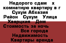 Недорого сдам 3-х комнатную квартиру в г. Сухум Абхазия  › Район ­ Сухум › Улица ­ Хварцкия › Дом ­ 2 › Стоимость за ночь ­ 2 500 - Все города Недвижимость » Квартиры аренда посуточно   . Адыгея респ.,Адыгейск г.